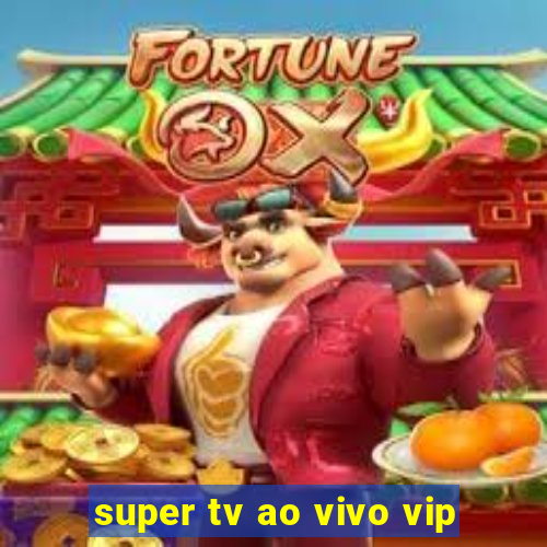 super tv ao vivo vip